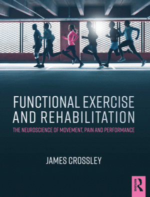 FUNCTIONAL EXERCISE AND REHABILITATION. THE NEUROSCIENCE OF MOVEMENT, PAIN AND PERFORMANCE. (PAPERBACK)