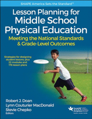 LESSON PLANNING FOR MIDDLE SCHOOL PHYSICAL EDUCATION. MEETING THE NATIONAL STANDARDS AND GRADE-LEVEL OUTCOMES