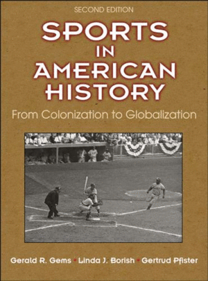 SPORTS IN AMERICAN HISTORY. FROM COLONIZATION TO GLOBALIZATION. 2ND EDITION