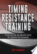 TIMING RESISTANCE TRAINING. PROGRAMMING THE MUSCLE CLOCK FOR OPTIMAL PERFORMANCE