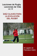 DIEZ CLAVES PARA LA EVOLUCI�N DEL RUGBY: EL LEGADO DE FRANCISCO USERO. VOL. 3