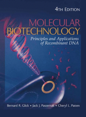 MOLECULAR BIOTECHNOLOGY. PRINCIPLES ANS APPLICATIONS OF RECOMBINANT DNA . 4TH EDITION