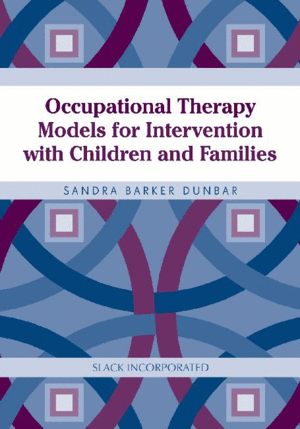 OCCUPATIONAL THERAPY MODELS FOR INTERVENTION WITH CHILDREN AND FAMILIES