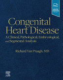 CONGENITAL HEART DISEASE. A CLINICAL, PATHOLOGICAL, EMBRYOLOGICAL, AND SEGMENTAL ANALYSIS