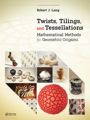 TWISTS, TILINGS, AND TESSELLATIONS. MATHEMATICAL METHODS FOR GEOMETRIC ORIGAMI