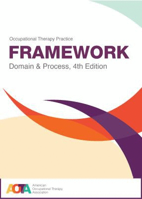 OCCUPATIONAL THERAPY PRACTICE FRAMEWORK. DOMAIN AND PROCESS. 4TH EDITION