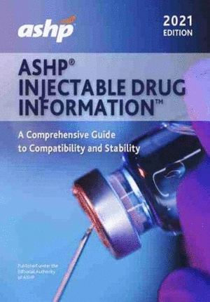 ASHP® INJECTABLE DRUG INFORMATION™, 2021 EDITION. A COMPREHENSIVE GUIDE TO COMPATIBILITY AND STABILITY