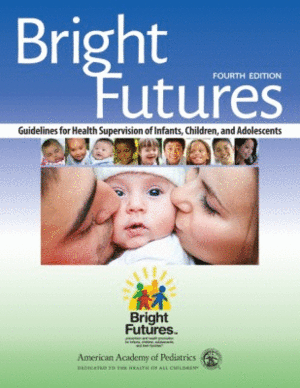 BRIGHT FUTURES: GUIDELINES FOR HEALTH SUPERVISION OF INFANTS, CHILDREN AND ADOLESCENTS. 4TH EDITION