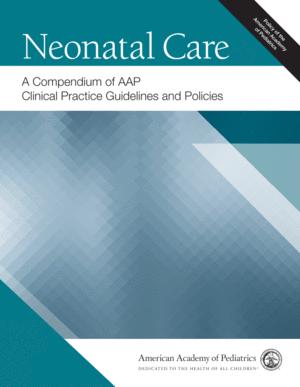 NEONATAL CARE: A COMPENDIUM OF AAP CLINICAL PRACTICE GUIDELINES AND POLICIES