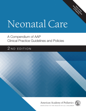 NEONATAL CARE. A COMPENDIUM OF AAP CLINICAL PRACTICE GUIDELINES AND POLICIES. 2ND EDITION
