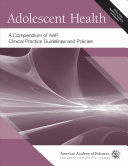 ADOLESCENT HEALTH. A COMPENDIUM OF AAP CLINICAL PRACTICE GUIDELINES AND POLICIES