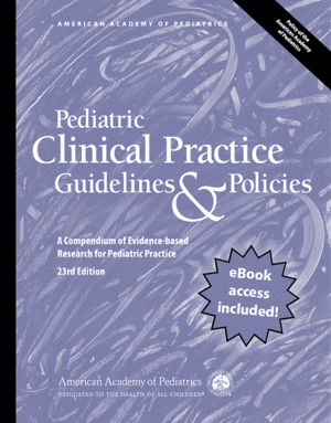 PEDIATRIC CLINICAL PRACTICE GUIDELINES & POLICIES. A COMPENDIUM OF EVIDENCE-BASED RESEARCH FOR PEDIATRIC PRACTICE. 23RD EDITION