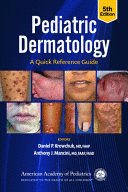 PEDIATRIC DERMATOLOGY: A QUICK REFERENCE GUIDE. 5TH EDITION
