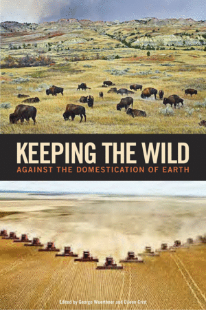 KEEPING THE WILD. AGAINST THE DOMESTICATION OF EARTH