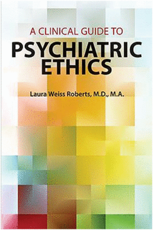 A CLINICAL GUIDE TO PSYCHIATRIC ETHICS