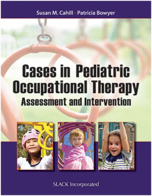 CASES IN PEDIATRIC OCCUPATIONAL THERAPY: ASSESSMENT AND INTERVENTION