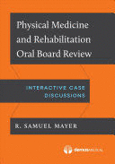 PHYSICAL MEDICINE AND REHABILITATION ORAL BOARD EXAM REVIEW. INTERACTIVE CASE DISCUSSIONS