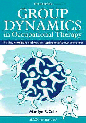 GROUP DYNAMICS IN OCCUPATIONAL THERAPY. THE THEORETICAL BASIS AND PRACTICE APPLICATION OF GROUP INTERVENTION. 5TH EDITION