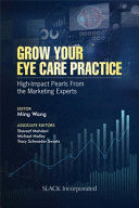GROW YOUR EYE CARE PRACTICE. HIGH IMPACT PEARLS FROM THE MARKETING EXPERTS