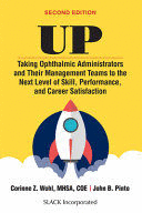 UP. TAKING OPHTHALMIC ADMINISTRATORS AND THEIR MANAGEMENT TEAMS TO THE NEXT LEVEL OF SKILL, PERFORMANCE AND CAREER SATISFACTION. 2ND EDITION