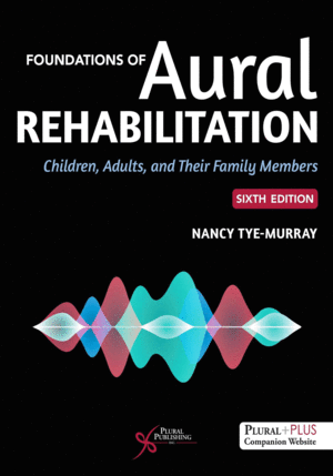 FOUNDATIONS OF AURAL REHABILITATION. CHILDREN, ADULTS, AND THEIR FAMILY MEMBERS. 6TH EDITION