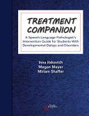TREATMENT COMPANION. A SPEECH-LANGUAGE PATHOLOGIST'S INTERVENTION GUIDE FOR STUDENTS WITH DEVELOPMENTAL DELAYS AND DISORDERS