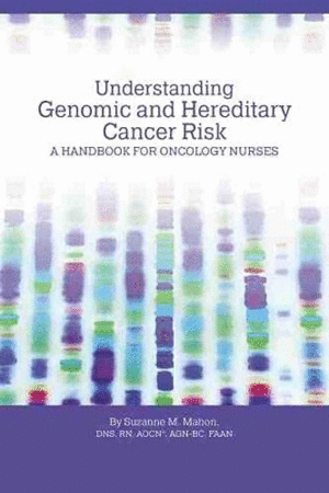 UNDERSTANDING GENOMIC AND HEREDITARY CANCER RISK. A HANDBOOK FOR ONCOLOGY NURSES
