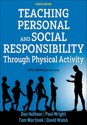 TEACHING PERSONAL AND SOCIAL RESPONSIBILITY THROUGH PHYSICAL ACTIVITY.  4TH EDITION