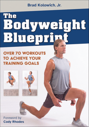 THE BODYWEIGHT BLUEPRINT. OVER 70 WORKOUTS TO ACHIEVE YOUR TRAINING GOALS