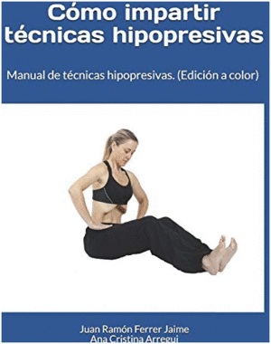 C�MO IMPARTIR T�CNICAS HIPOPRESIVAS. (EDICI�N A COLOR). MANUAL DE T�CNICAS HIPOPRESIVAS.