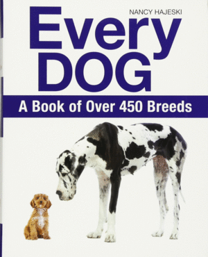 EVERY DOG. A BOOK OF 450 BREEDS