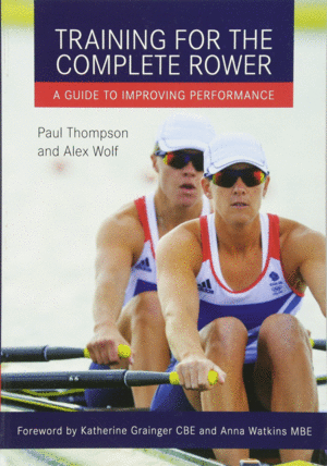 TRAINING FOR THE COMPLETE ROWER: A GUIDE TO IMPROVING PERFORMANCE