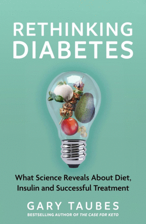 RETHINKING DIABETES: WHAT SCIENCE REVEALS ABOUT DIET, INSULIN AND SUCCESSFUL TREATMENTS