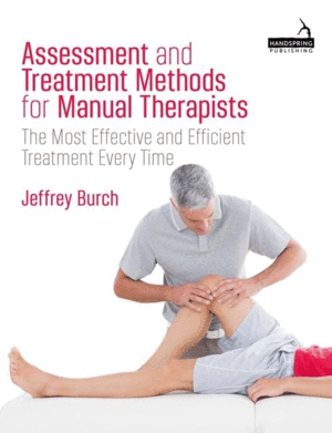 ASSESSMENT AND TREATMENT METHODS FOR MANUAL THERAPISTS. THE MOST EFFECTIVE AND EFFICIENT TREATMENT EVERY TIME