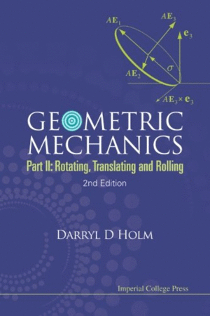 GEOMETRIC MECHANICS. PART II: ROTATING, TRANSLATING AND ROLLING. 2ND EDITION. SOFTCOVER