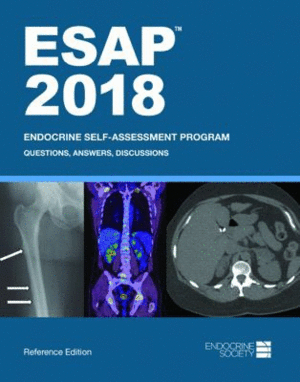 ESAP™ 2018: ENDOCRINE SELF-ASSESSMENT PROGRAM. QUESTIONS, ANSWERS, DISCUSSIONS, REFERENCE EDITION. REFERENCE EDITION