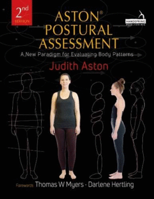 ASTON® POSTURAL ASSESSMENT. A NEW PARADIGM FOR OBSERVING AND EVALUATING BODY PATTERNS. 2ND EDITION