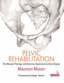 PELVIC REHABILITATION. THE MANUAL THERAPY AND EXERCISE GUIDE ACROSS THE LIFESPAN