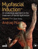 MYOFASCIAL INDUCTION™. AN ANATOMICAL APPROACH TO THE TREATMENT OF FASCIAL DYSFUNCTION VOLUME 1: THE UPPER BODY