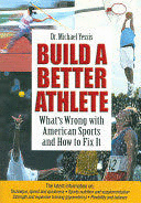 BUILD A BETTER ATHLETE. WHAT'S WRONG WITH AMERICAN SPORTS AND HOW TO FIX IT