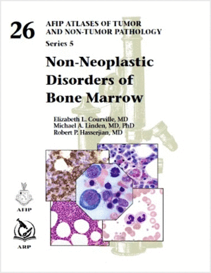 NON-NEOPLASTIC DISORDERS OF BONE MARROW (AFIP ATLAS OF TUMOR AND NON-TUMOR PATHOLOGY, SERIES 5, VOL. 26)