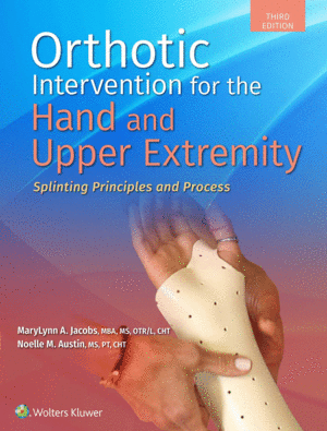 ORTHOTIC INTERVENTION FOR THE HAND AND UPPER EXTREMITY. SPLINTING PRINCIPLES AND PROCESS. 3RD EDITION