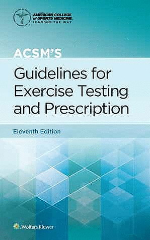 ACSM'S GUIDELINES FOR EXERCISE TESTING AND PRESCRIPTION AMERICAN COLLEGE OF SPORTS MEDICINE. 11TH EDITION