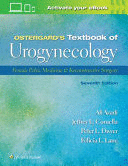 OSTERGARD’S TEXTBOOK OF UROGYNECOLOGY. FEMALE PELVIC MEDICINE AND RECONSTRUCTIVE SURGERY. 7TH EDITION