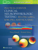 PRACTICAL GUIDE FOR CLINICAL NEUROPHYSIOLOGIC TESTING. EP, LTM/CCEEG, IOM, PSG, AND NCS/EMG. 2ND EDITION