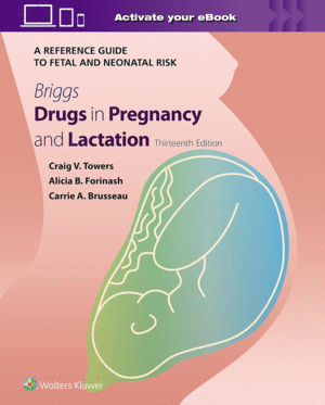 BRIGGS DRUGS IN PREGNANCY AND LACTATION. A REFERENCE GUIDE TO FETAL AND NEONATAL RISK
