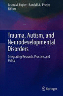 TRAUMA, AUTISM, AND NEURODEVELOPMENTAL DISORDERS. INTEGRATING RESEARCH, PRACTICE, AND POLICY