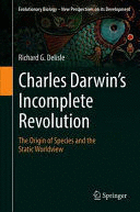 CHARLES DARWINS INCOMPLETE REVOLUTION. THE ORIGIN OF SPECIES AND THE STATIC WORLDVIEW
