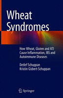 WHEAT SYNDROMES. HOW WHEAT, GLUTEN AND ATI CAUSE INFLAMMATION, IBS AND AUTOIMMUNE DISEASES