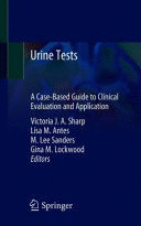 URINE TESTS. A CASE-BASED GUIDE TO CLINICAL EVALUATION AND APPLICATION